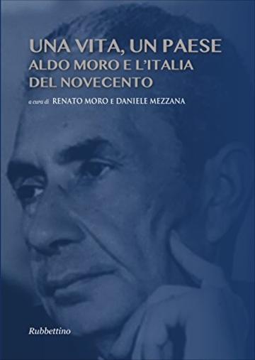 Una vita, un Paese: Aldo Moro e l'Italia del Novecento